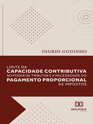 cover image of Limite da capacidade contributiva ao poder de tributar e a necessidade do pagamento proporcional de impostos